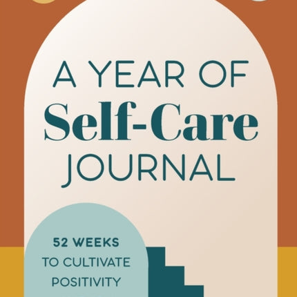 A Year of Self-Care Journal: 52 Weeks to Cultivate Positivity & Joy