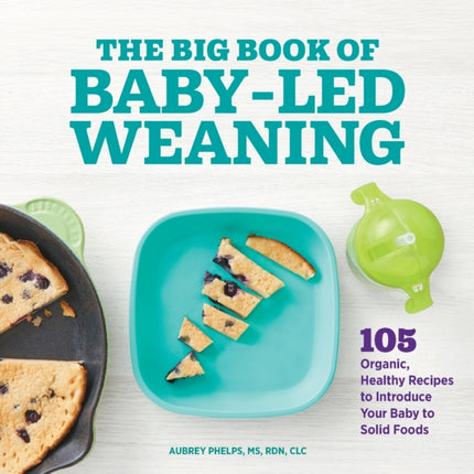 The Big Book of Baby-Led Weaning: 105 Organic,