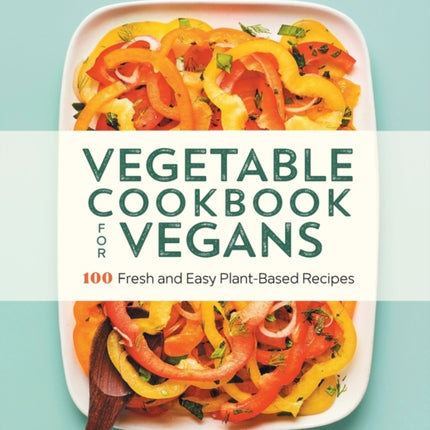 Vegetable Cookbook for Vegans: 100 Fresh and Easy