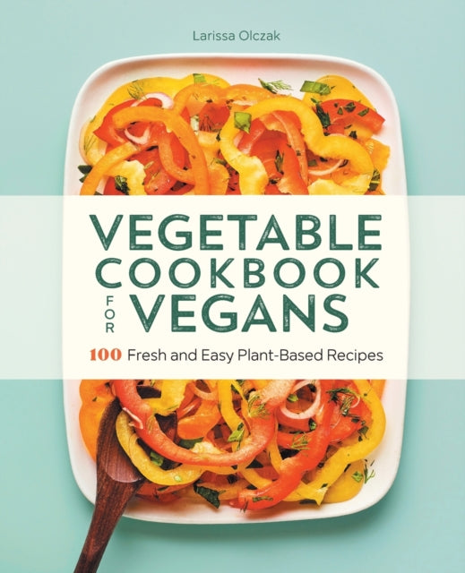 Vegetable Cookbook for Vegans: 100 Fresh and Easy