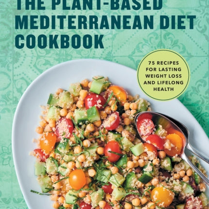 The Plant-Based Mediterranean Diet Cookbook: 75