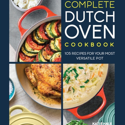 Complete Dutch Oven Cookbook: 105 Recipes for Your Most Versatile Pot