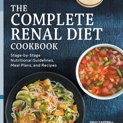 The Complete Renal Diet Cookbook: Stage-By-Stage Nutritional Guidelines, Meal Plans, and Recipes