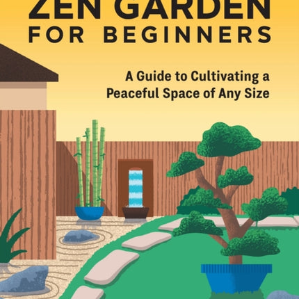 Zen Garden for Beginners: A Guide to Cultivating