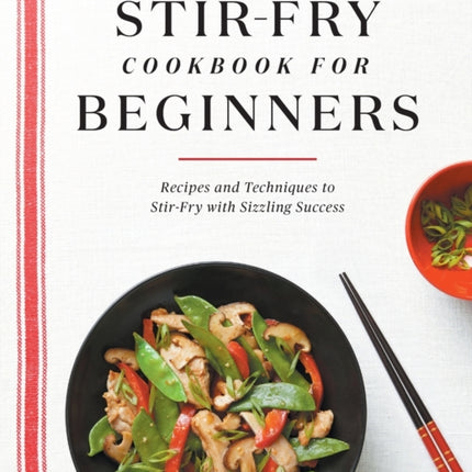 Stir-Fry Cookbook for Beginners: Recipes and Techniques to Stir-Fry with Sizzling Success