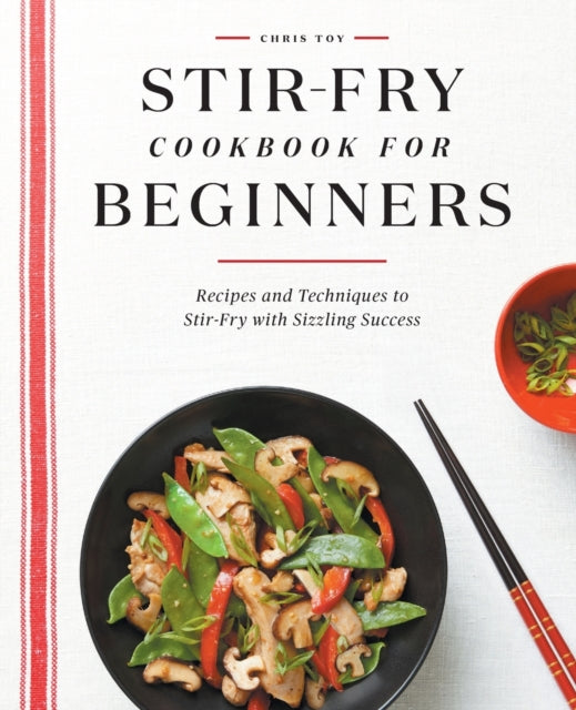 Stir-Fry Cookbook for Beginners: Recipes and Techniques to Stir-Fry with Sizzling Success