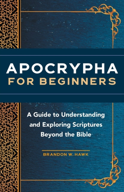 Apocrypha for Beginners: A Guide to Understanding and Exploring Scriptures Beyond the Bible