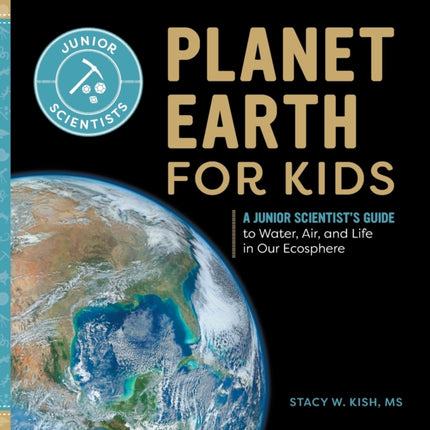 Planet Earth for Kids: A Junior Scientist's Guide