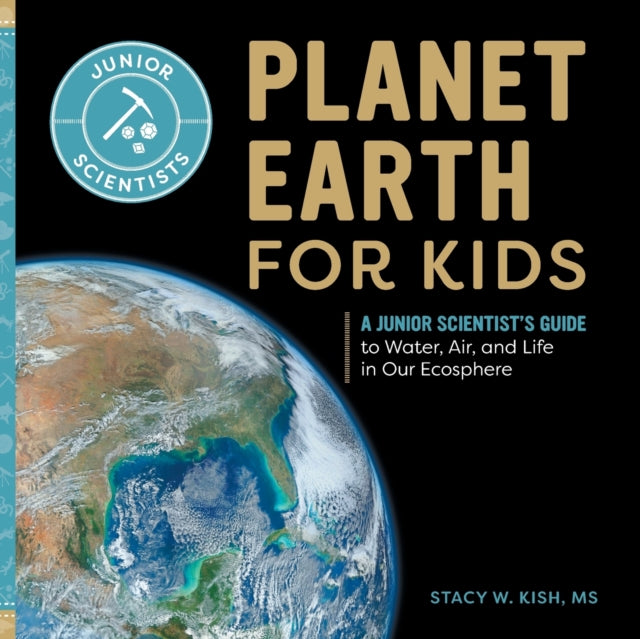 Planet Earth for Kids: A Junior Scientist's Guide