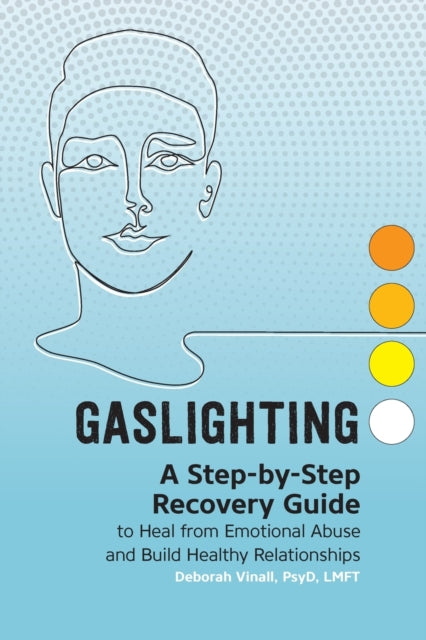 Gaslighting: A Step-By-Step Recovery Guide to