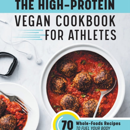 The High-Protein Vegan Cookbook for Athletes: 70 Whole-Foods Recipes to Fuel Your Body