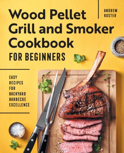 Wood Pellet Grill and Smoker Cookbook for Beginners: Easy Recipes for Backyard Barbecue Excellence