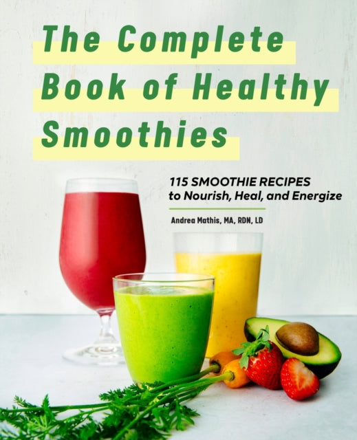 The Complete Book of Smoothies: 115 Healthy Recipes to Nourish, Heal, and Energize