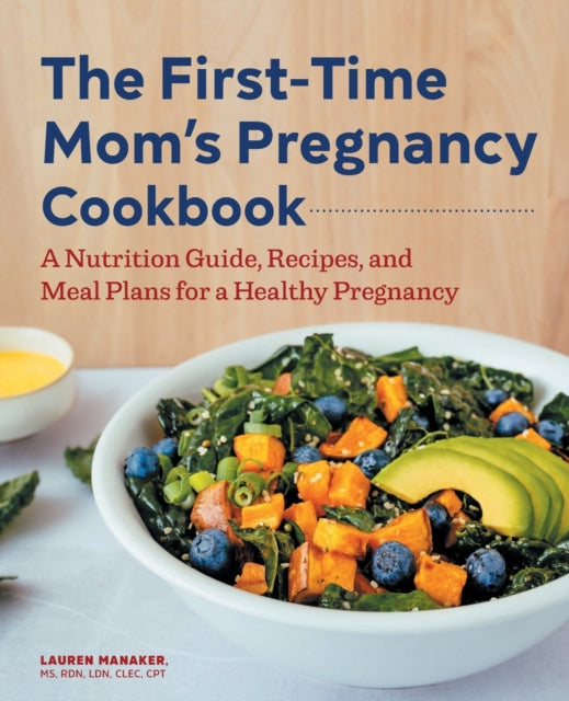 The First-Time Mom's Pregnancy Cookbook: A Nutrition Guide, Recipes, and Meal Plans for a Healthy Pregnancy