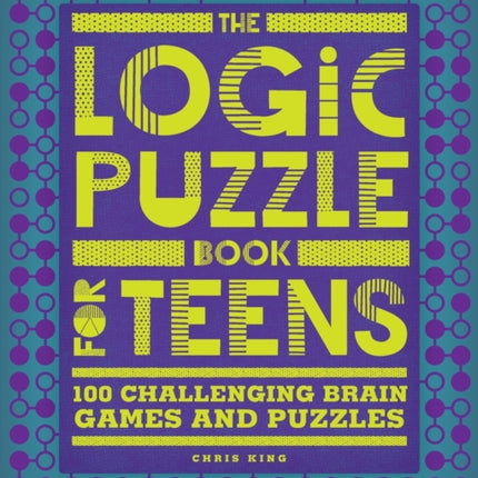 The Logic Puzzle Book for Teens: 100 Challenging Brain Games and Puzzles