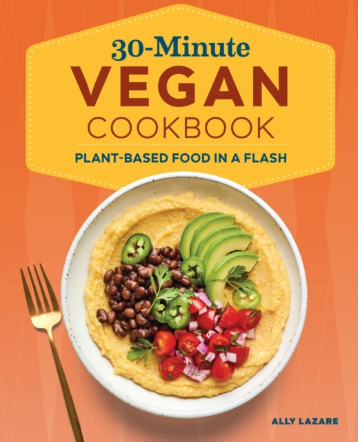 30-Minute Vegan Cookbook: Plant-Based Food in a
