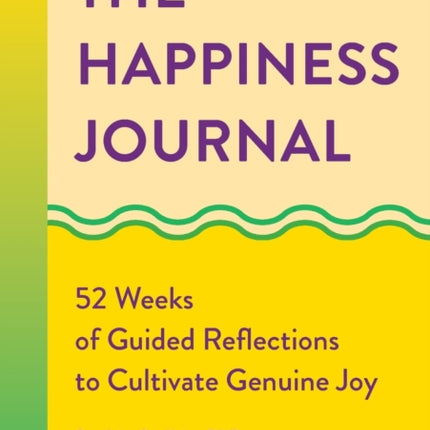 The Happiness Journal: 52 Weeks of Guided Reflections to Cultivate Genuine Joy