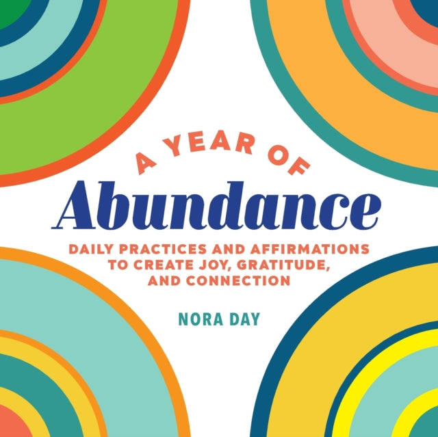 A Year of Abundance: Daily Practices and Affirmations to Create Joy, Gratitude, and Connection