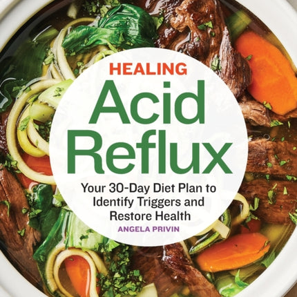 Healing Acid Reflux: Your 30-Day Diet Plan to