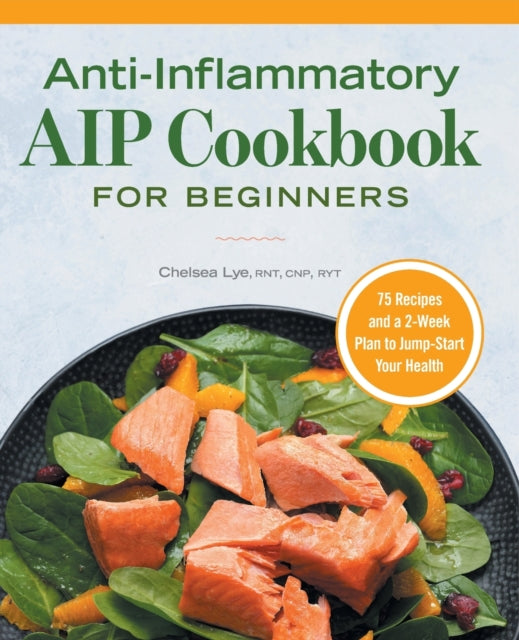 Anti-Inflammatory AIP Cookbook for Beginners: 75 Recipes and a 2-Week Plan to Jumpstart Your Health