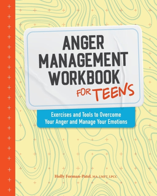 Anger Management Workbook for Teens: Exercises and Tools to Overcome Your Anger and Manage Your Emotions