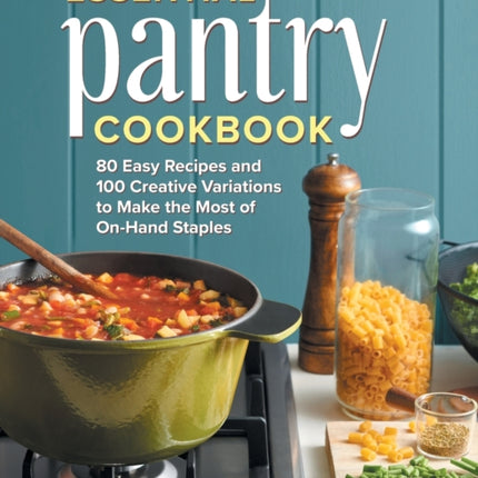 Essential Pantry Cookbook: 80 Easy Recipes and