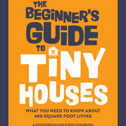 The Beginner's Guide to Tiny Houses: What You