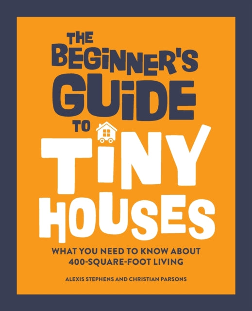 The Beginner's Guide to Tiny Houses: What You