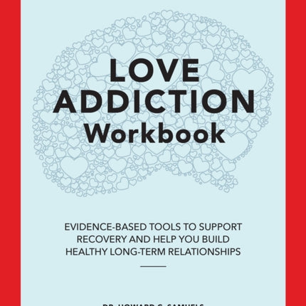 Love Addiction Workbook: Evidence-Based Tools to Support Recovery and Help You Build Healthy Long-Term Relationships