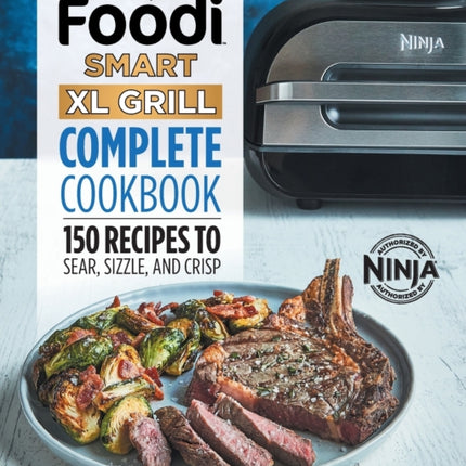 Ninja Foodi Smart XL Grill Complete Cookbook: 150 Recipes to Sear, Sizzle, and Crisp