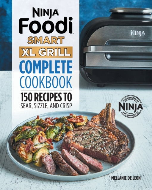 Ninja Foodi Smart XL Grill Complete Cookbook: 150 Recipes to Sear, Sizzle, and Crisp