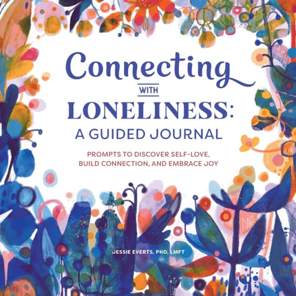 Connecting with Loneliness: A Guided Journal: Prompts to Discover Self-Love, Build Connection, and Embrace Joy