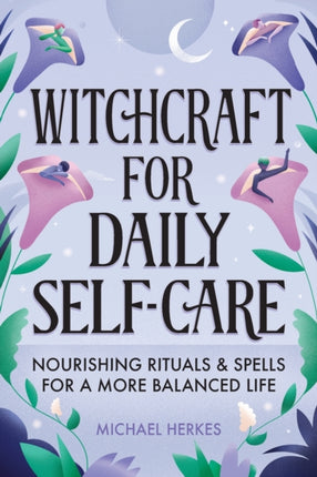 Witchcraft for Daily Self-Care: Nourishing Rituals and Spells for a More Balanced Life