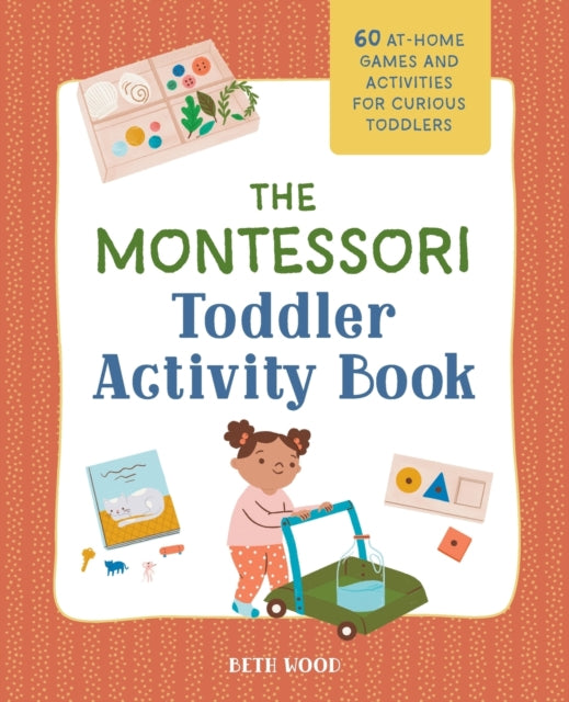 The Montessori Toddler Activity Book: 60 At-Home Games and Activities for Curious Toddlers