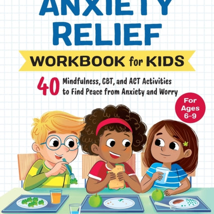 Anxiety Relief Workbook for Kids: 40 Mindfulness, CBT, and Act Activit