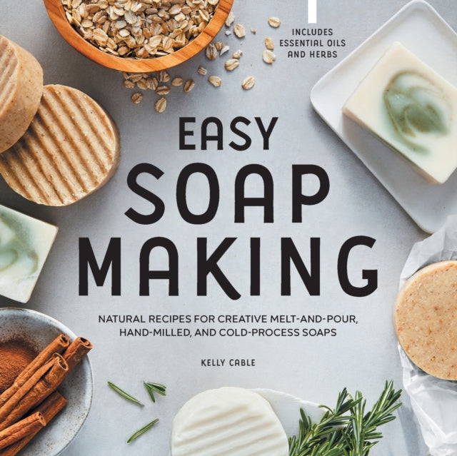 Easy Soap Making: Natural Recipes for Creative Melt-And-Pour, Hand-Milled, and Cold-Process Soaps