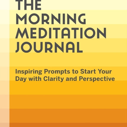 The Morning Meditation Journal: Inspiring Prompts to Start Your Day with Clarity and Perspective