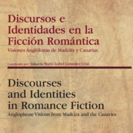 Discursos e Identidades en la Ficción Romántica / Discourses and Identities in Romance Fiction: Visiones Anglófonas de Madeira y Canarias / Anglophone Visions from Madeira and the Canaries