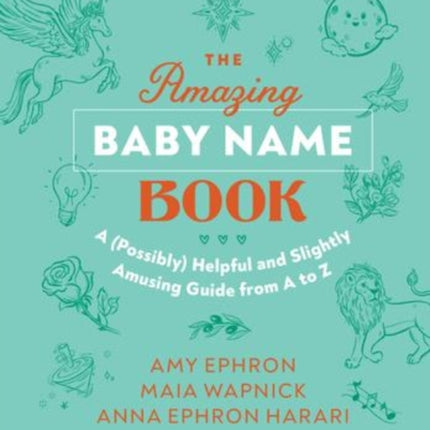 The Amazing Baby Name Book: A (Possibly) Helpful and Slightly Amusing Guide from A-Z