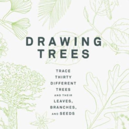 Drawing Trees: Trace Thirty Different Trees and Their Leaves, Branches, and Seeds