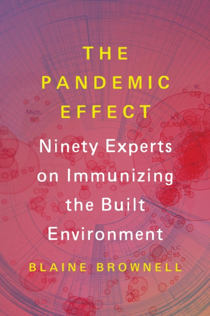 The Pandemic Effect: Ninety Experts on Immunizing the Built Environment