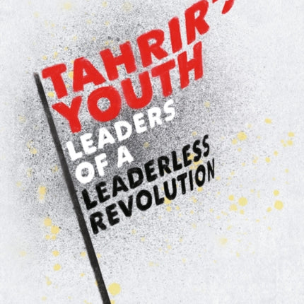 Tahrir's Youth: Leaders of a Leaderless
