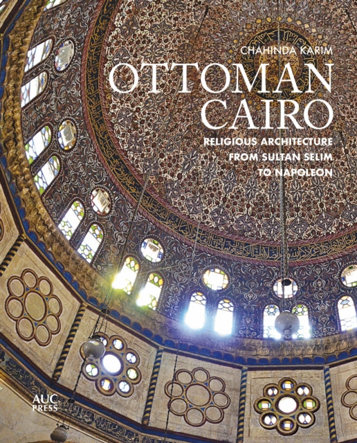 Ottoman Cairo: Religious Architecture from Sultan Selim to Napoleon