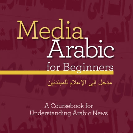 Media Arabic for Beginners: A Coursebook for Understanding Arabic News