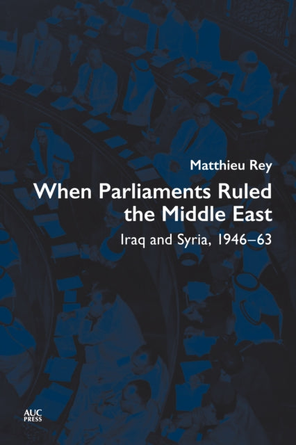 When Parliaments Ruled the Middle East: Iraq and Syria, 1946–63