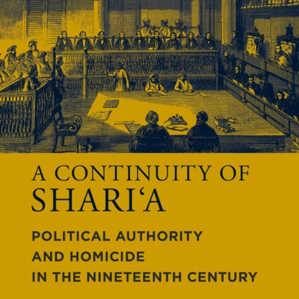 A Continuity of Shari‘a: Political Authority and Homicide in the Nineteenth Century