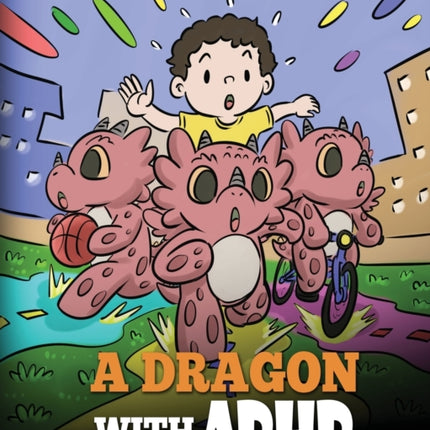 A Dragon With ADHD: A Children's Story About ADHD. A Cute Book to Help Kids Get Organized, Focus, and Succeed.