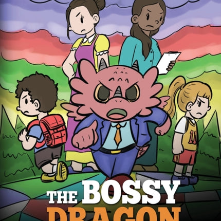 The Bossy Dragon: Stop Your Dragon from Being Bossy. A Story about Compromise, Friendship and Problem Solving