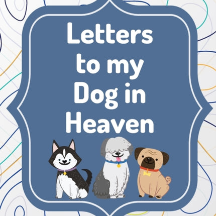 Letters To My Dog In Heaven: Pet Loss Grief