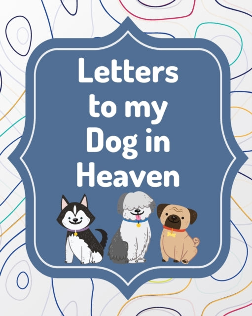 Letters To My Dog In Heaven: Pet Loss Grief